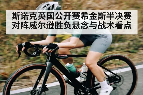 斯诺克英国公开赛希金斯半决赛对阵威尔逊胜负悬念与战术看点